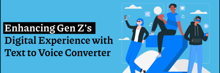 Enhancing Gen Z’s Digital Experience with Text to Voice Converter